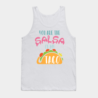 You Are The Salsa Of My Taco Tank Top - You are the salsa of my taco by IM Hunter